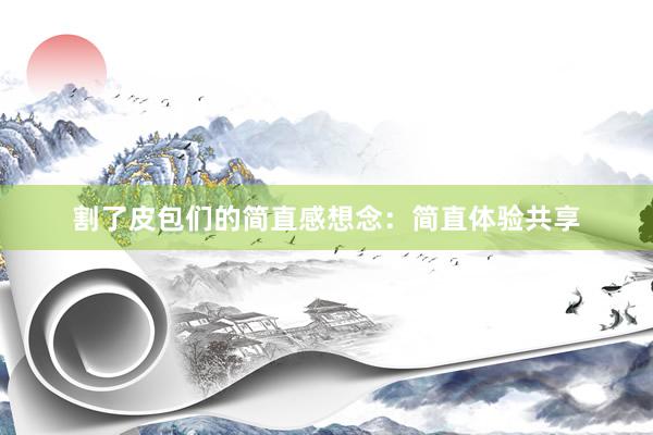 割了皮包们的简直感想念：简直体验共享